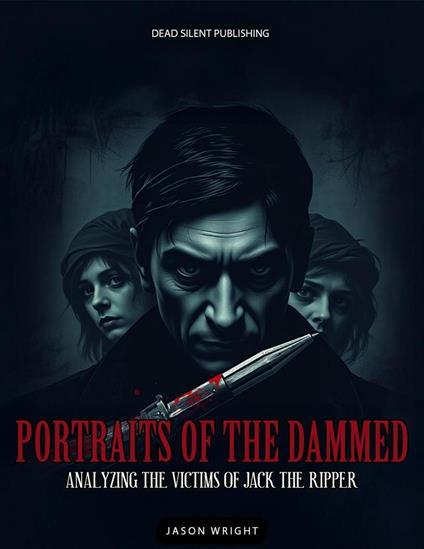 Portraits Of The Dammed: Analyzing The Victims Of Jack The Ripper