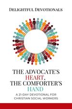 The Advocate's Heart, The Comforter's Hand: A 21-Day Devotional for Christian Social Workers