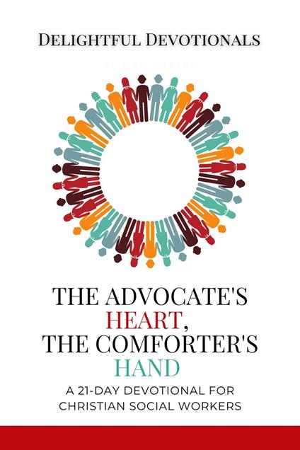 The Advocate's Heart, The Comforter's Hand: A 21-Day Devotional for Christian Social Workers