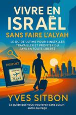 Vivre en Israël Sans Faire l’Alyah : Le Guide Ultime pour S’Installer, Travailler et Profiter du Pays en Toute Liberté