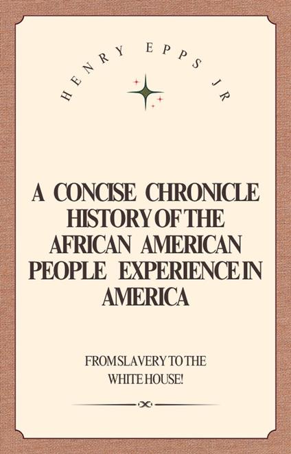 A Concise Chronicle History of the African American People Experience in America