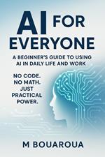 AI for Everyone: A Beginner's Guide to Using AI in Daily Life and Work