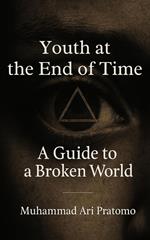 Youth at the End of Time – A Guide to a Broken World