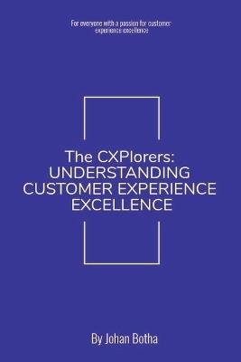 The CXPlorers: Understanding Customer Experience Excellence - Johan Botha - cover