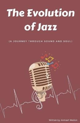 The Evolution of Jazz: A Journey Through Sound and Soul - Avinash Walton - cover
