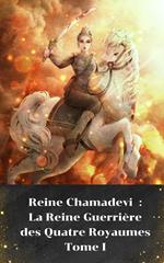 Reine Chamadevi : La Reine Guerrière des Quatre Royaumes, Tome I