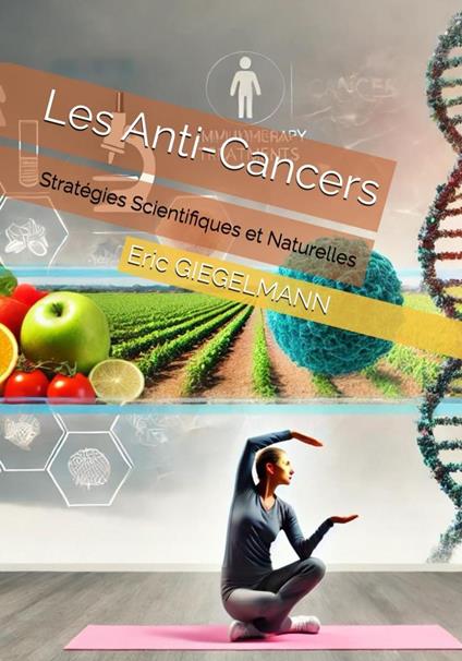 Les Anti-Cancers: Stratégies Scientifiques et Naturelles pour Prévenir et Combattre la Maladie