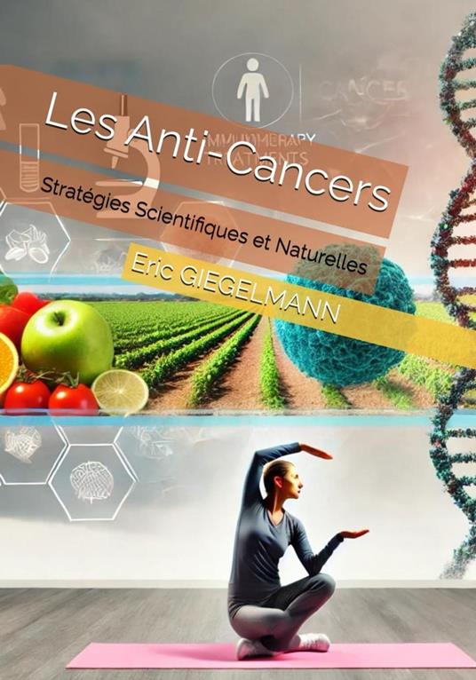 Les Anti-Cancers: Stratégies Scientifiques et Naturelles pour Prévenir et Combattre la Maladie