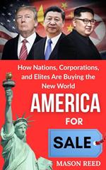 America for Sale : How Nations, Corporations, and Elites are Buying the new World