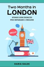 Two Months in London: Storie con Esercizi per Imparare l'Inglese
