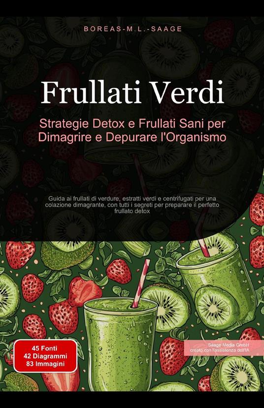 Frullati Verdi: Strategie Detox e Frullati Sani per Dimagrire e Depurare l'Organismo - Boreas It. M. L. Saage - ebook