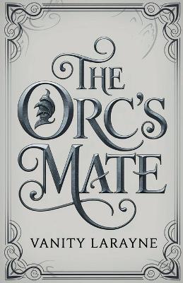 The Orc's Mate: Eine Ork-Fantasy-Monster-Romanze - Vanity Larayne - cover