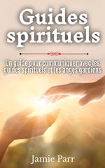 Guides spirituels: Un guide pour communiquer avec les guides spirituels et les anges gardiens