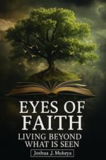 Eyes of Faith: Living Beyond What Is Seen
