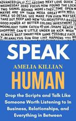 Speak Human: Drop the Scripts and Talk like Someone Worth Listening to in Business, Relationships, and Everything in Between