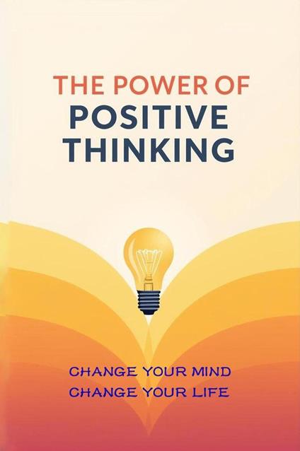 The Power of Positive Thinking - Change Your Mind, Change Your Life