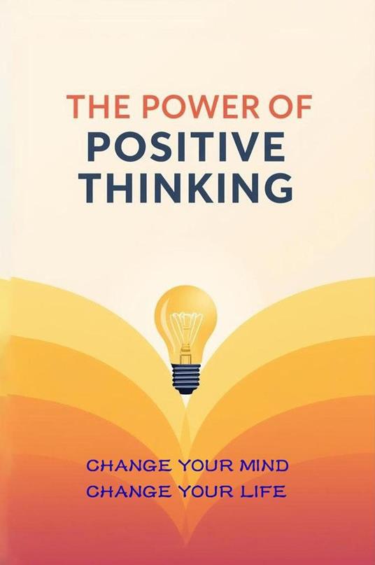 The Power of Positive Thinking - Change Your Mind, Change Your Life