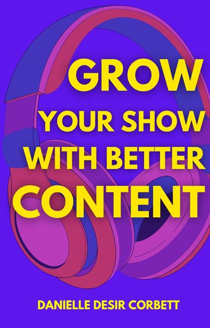 Grow Your Show With Better Content: 10 Winning Content Strategies To Reach 100,000+ Downloads