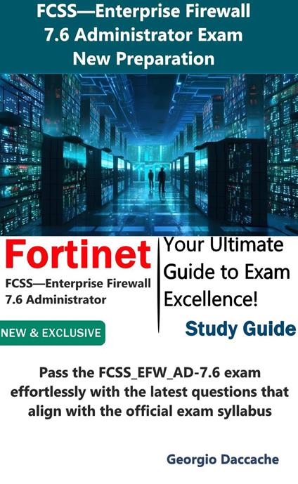 FCSS—Enterprise Firewall 7.6 Administrator Exam Preparation