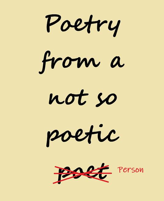 Poetry from a not so Poetic Person