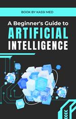 A Beginner's Guide to Artificial Intelligence
