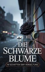 Die schwarze Blume : Im Schatten der Vergeltung