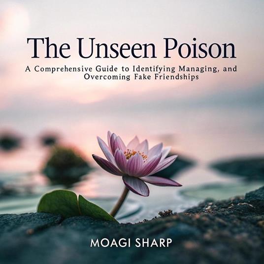 The Unseen Poison: A Comprehensive Guide to Identifying, Managing, and Overcoming Fake Friendships
