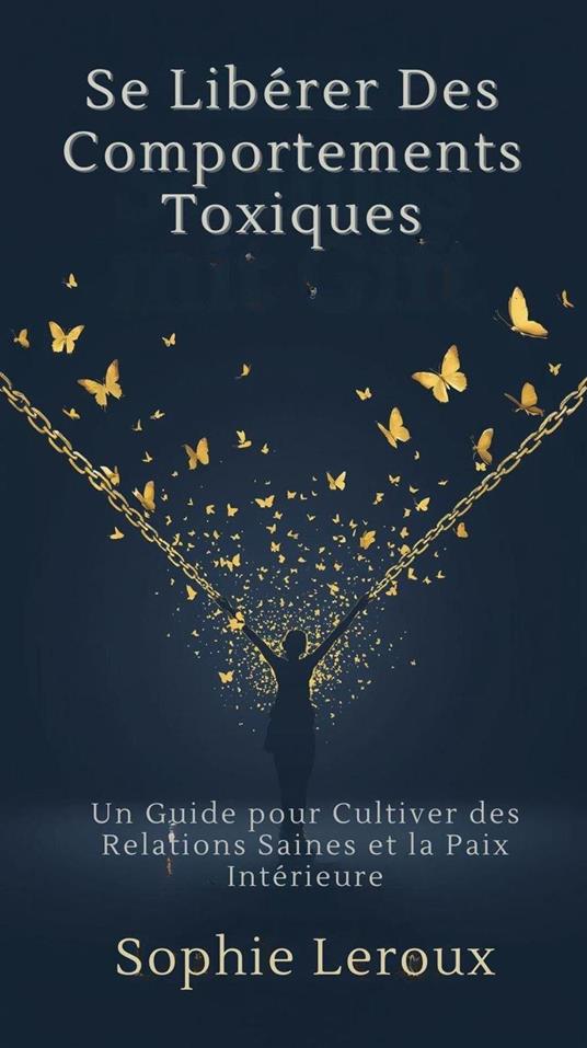 Se Libérer des Comportements Toxiques: Un Guide pour Cultiver des Relations Saines et la Paix Intérieure
