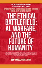 The Ethical Battlefield: AI, Warfare, And The Future Of Humanity