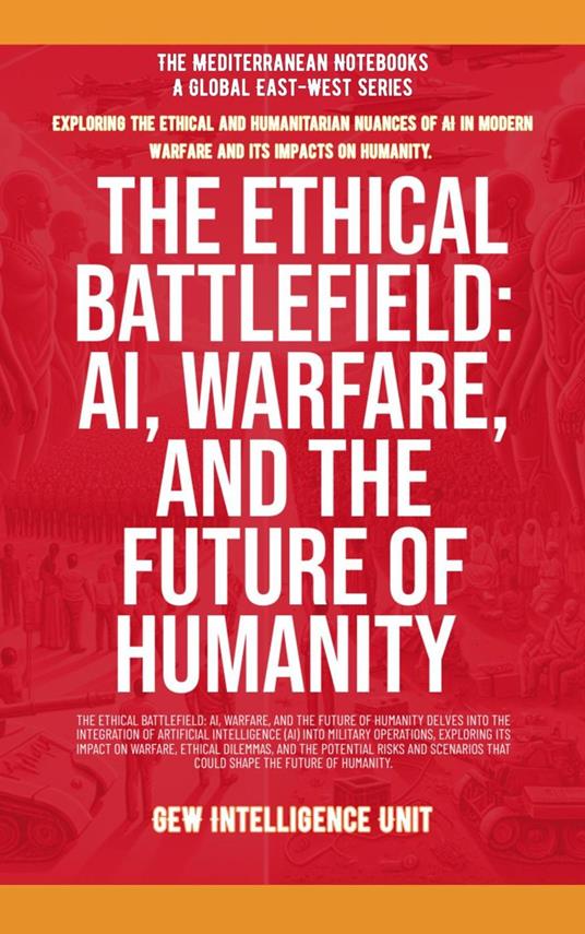 The Ethical Battlefield: AI, Warfare, And The Future Of Humanity