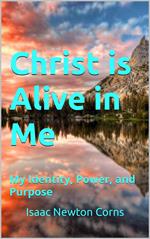 Christ is Alive in Me My Identity, Power, and Purpose