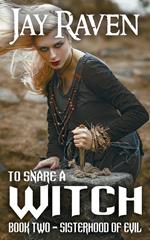 To Snare A Witch Book Two: Sisterhood of Evil