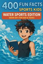 400 Fun Facts for Sports Kids: Water Sports Edition: (Book Gift for Kids & Teens)