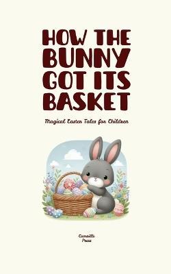 How the Bunny Got Its Basket: Magical Easter Tales for Children - Camaille Press - cover