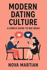 Modern Dating Culture: A Simple Guide to Big Ideas