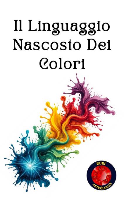 Il Linguaggio Nascosto Dei Colori - Alina Rubi - ebook