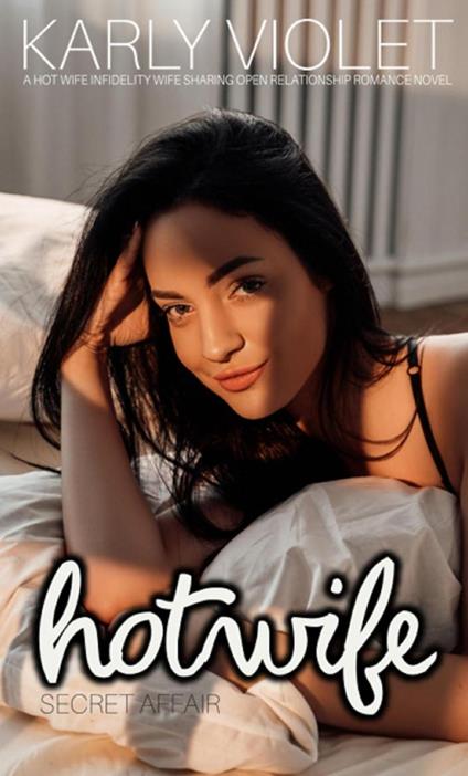 Hotwife Secret Affair A Hot Wife Infidelity Wife Sharing Open Relationship Romance Novel