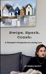 Swipe. Spark. Crash: A Therapist’s Perspective On Lasting Love