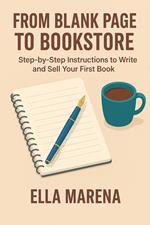 From Blank Page to Bookstore: Step-by-Step Instructions to Write and Sell Your First Book
