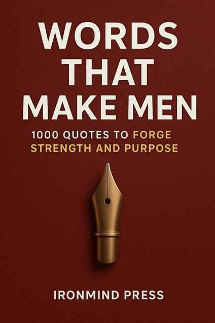 Words That Make Men: 1000 quotes to forge Strength and Purpose