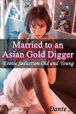 Married to an Asian Gold Digger: Erotic Seduction Old and Young