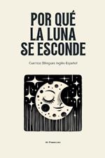 Por Qué La Luna Se Esconde: Cuentos Bilingües Inglés-Español