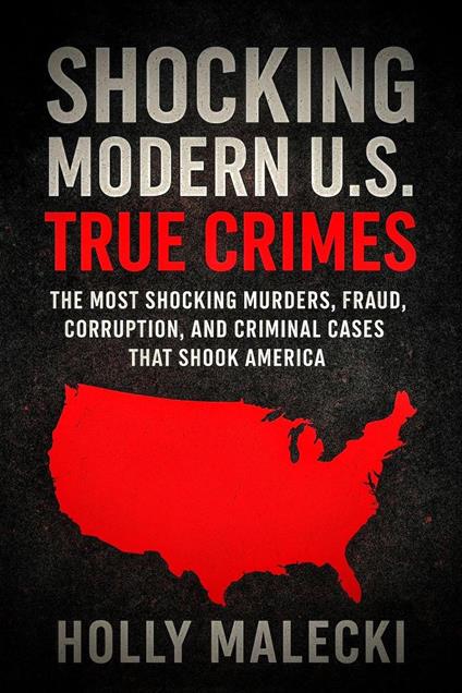 Shocking Modern U.S. True Crimes