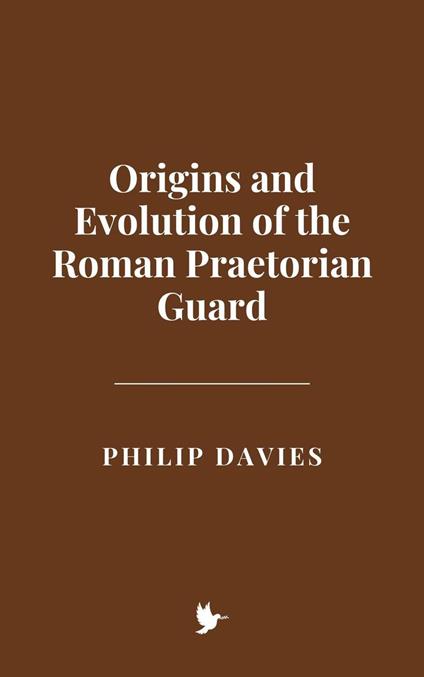 Origins and Evolution of the Roman Praetorian Guard
