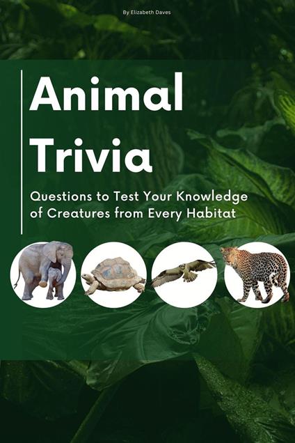 Animal Trivia: Questions to Test Your Knowledge of Creatures from Every Habitat