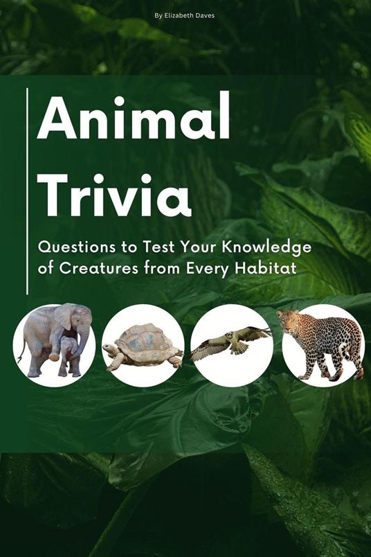 Animal Trivia: Questions to Test Your Knowledge of Creatures from Every Habitat