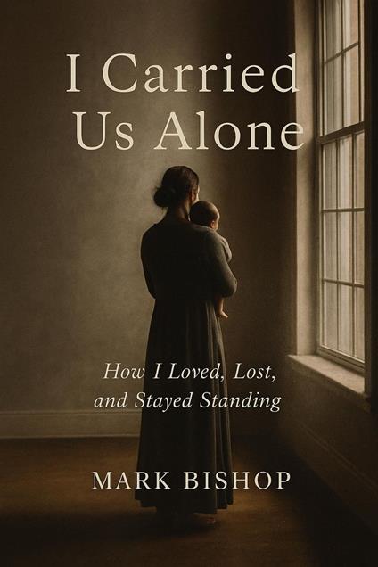I Carried Us Alone: How I Loved, Lost, and Stayed Standing