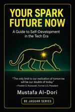 Your Spark Future Now : A Guide to Self-Development in the Tech Era