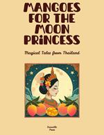 Mangoes for the Moon Princess: Magical Tales from Thailand