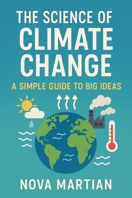 The Science of Climate Change: A Simple Guide to Big Ideas
